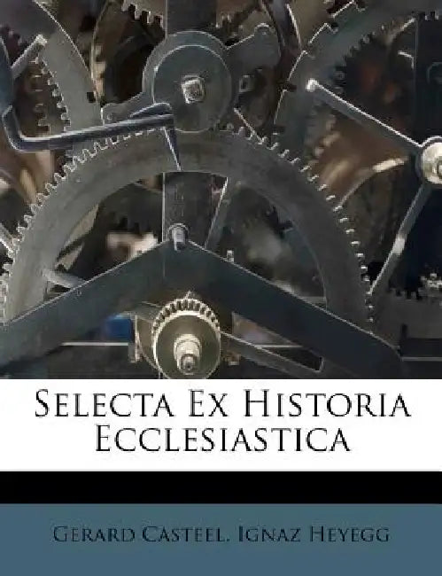 Selecta Ex Historia Ecclesiastica by Gerard Casteel, Ignaz Heyegg