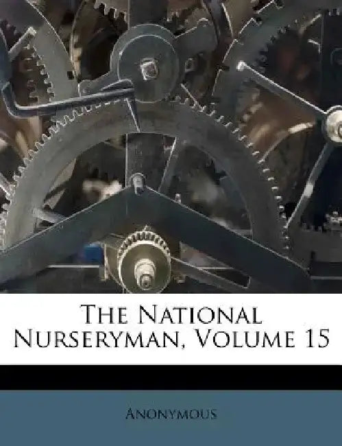 The National Nurseryman, Volume 15 by Anonymous