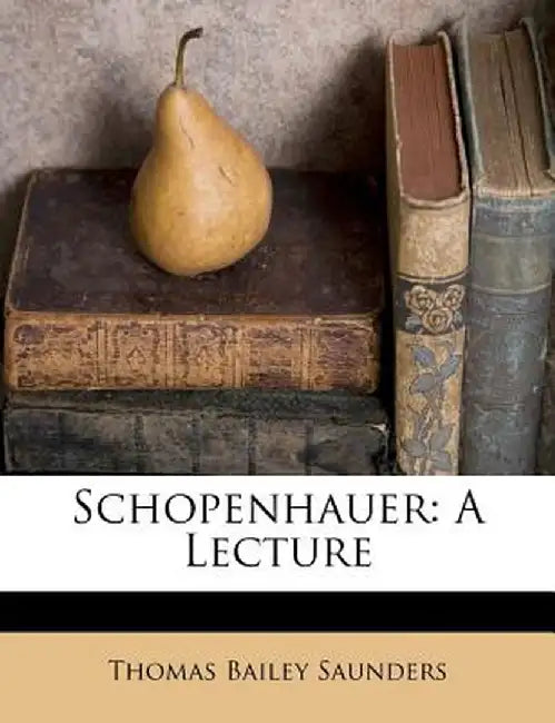 Schopenhauer: A Lecture by Thomas Bailey Saunders