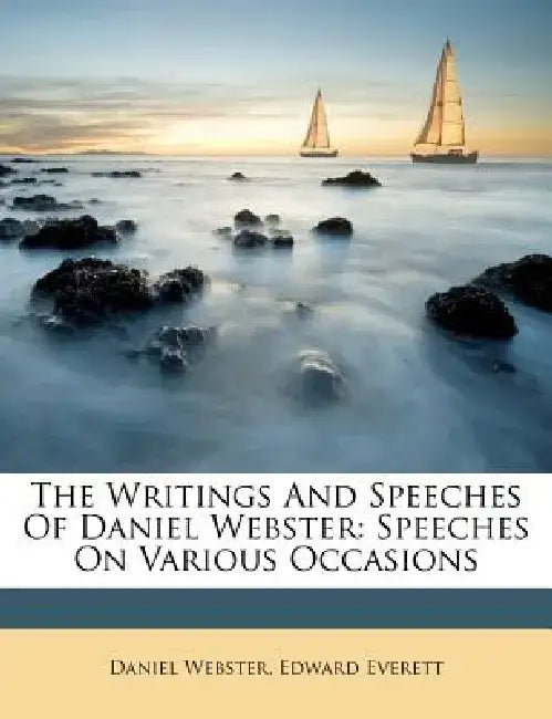 The Writings and Speeches of Daniel Webster: Speeches on Various Occasions by Daniel Webster