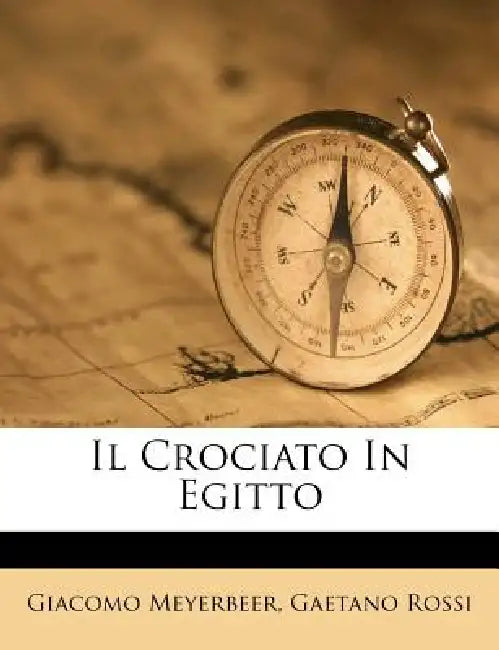Il Crociato in Egitto by Giacomo Meyerbeer, Gaetano Rossi