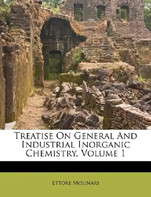 Treatise On General And Industrial Inorganic Chemistry; Volume 1 by Ettore Molinari