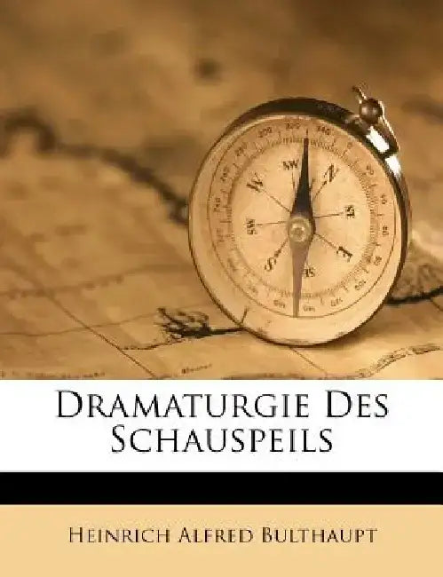 Dramaturgie Des Schauspeils by Heinrich Alfred Bulthaupt