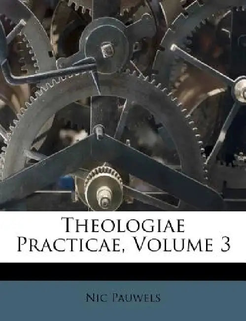 Theologiae Practicae; Volume 3 by Nic Pauwels
