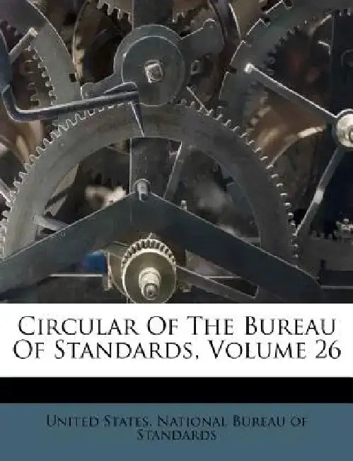 Circular of the Bureau of Standards, Volume 26 by United States National Bureau of Standa