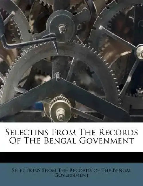 Selectins from the Records of the Bengal Govenment