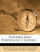 Vocabulario Portuguez E Latino ... by Rafael Bluteau, Collegio Das Artes Da Companhia de Jesu