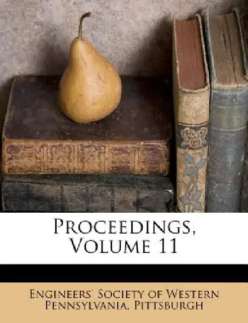 Proceedings, Volume 11 by Engineers' Society of Western Pennsylva