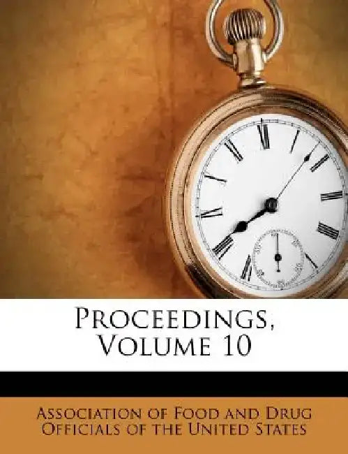 Proceedings, Volume 10 by Association of Food and Drug Officials O