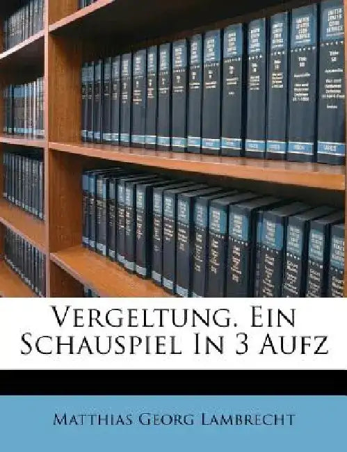 Vergeltung. Ein Schauspiel in 3 Aufz by Matthias Georg Lambrecht