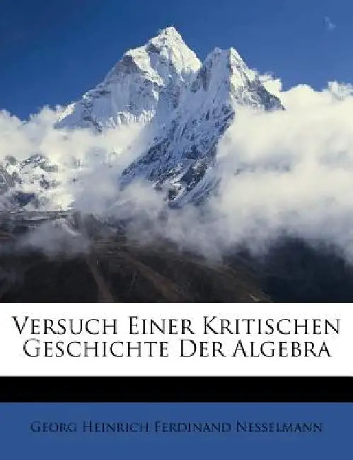 Versuch Einer Kritischen Geschichte Der Algebra by Georg Heinrich Ferdinand Nesselmann