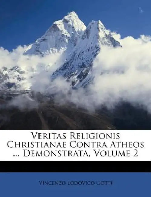 Veritas Religionis Christianae Contra Atheos ... Demonstrata; Volume 2 by Vincenzo Lodovico Gotti