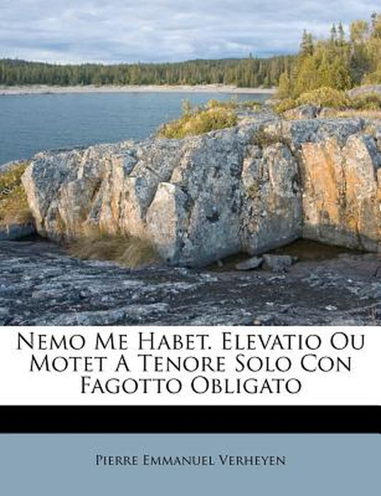 Nemo Me Habet. Elevatio Ou Motet a Tenore Solo Con Fagotto Obligato by Pierre Emmanuel Verheyen