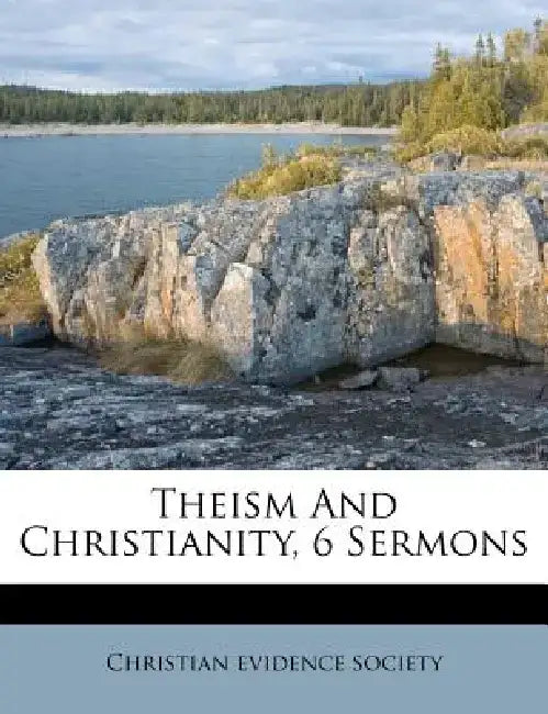 Theism and Christianity, 6 Sermons by Christian Evidence Society