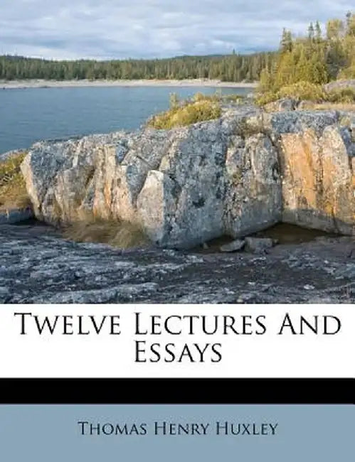 Twelve Lectures and Essays by Thomas Henry Huxley