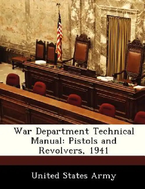 War Department Technical Manual: Pistols and Revolvers, 1941 by United States Army