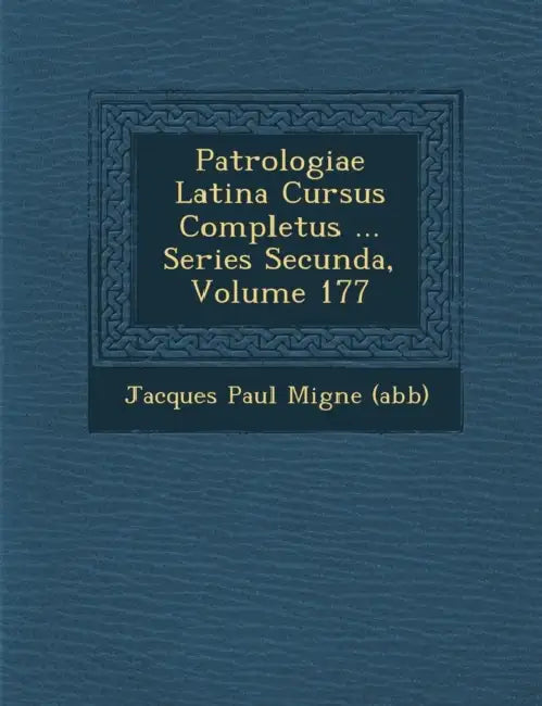 Patrologiae Latina Cursus Completus ... Series Secunda, Volume 177 by Jacques-Paul Migne