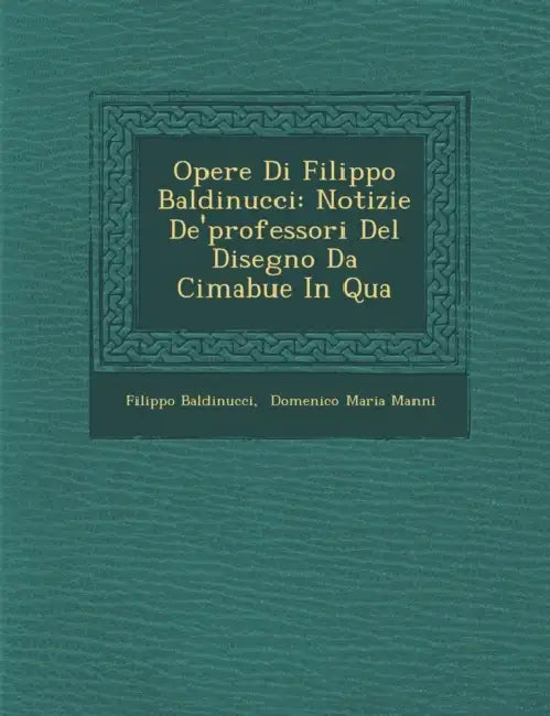 Opere Di Filippo Baldinucci: Notizie De'professori Del Disegno Da Cimabue In Qua by Filippo Baldinucci, Domenico Maria Manni