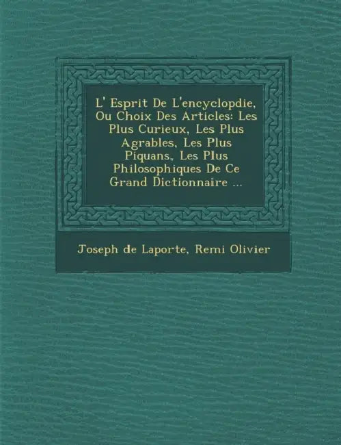 L' Esprit De L'encyclop�die, Ou Choix Des Articles: Les Plus Curieux, Les Plus Agr�ables, Les Plus Piquans, Les Plus Philosophiques De C by Joseph De Laporte, Remi Olivier