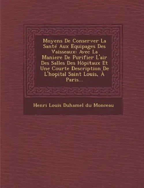 Moyens de Conserver La Sante Aux Equipages Des Vaisseaux: Avec La Maniere de Purifier L'Air Des Salles Des Hopitaux Et Une Courte Description de L'Hop by Henri Louis Duhamel Du Monceau