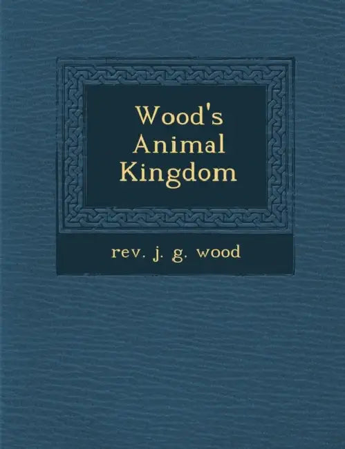 Wood's Animal Kingdom by Rev J. G. Wood