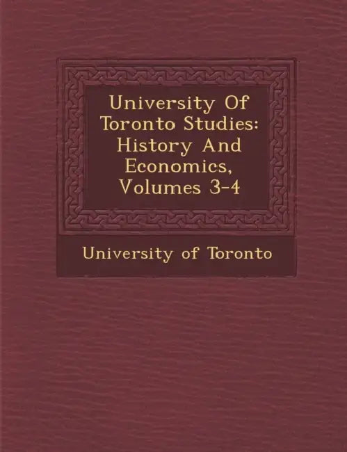 University Of Toronto Studies: History And Economics, Volumes 3-4 by University Of Toronto