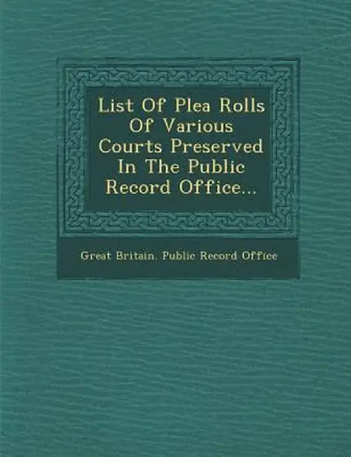 List of Plea Rolls of Various Courts Preserved in the Public Record Office... by Great Britain Public Record Office