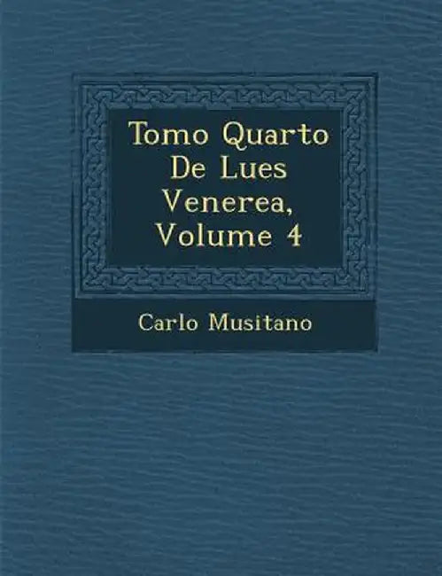 Tomo Quarto de Lues Venerea, Volume 4 by Carlo Musitano