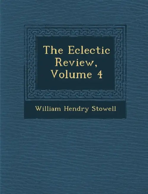 The Eclectic Review, Volume 4 by William Hendry Stowell