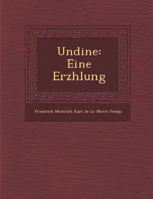 Undine: Eine Erz Hlung by Friedrich Heinrich Karl De La Motte Fouq