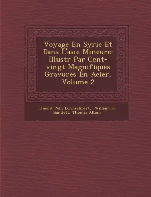 Voyage En Syrie Et Dans L'Asie Mineure: Illustr Par Cent-Vingt Magnifiques Gravures En Acier, Volume 2 by CL Ment Pell, L. on Galibert, William H. Bartlett