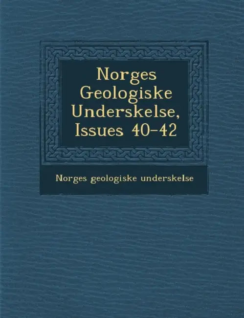 Norges Geologiske Unders�kelse, Issues 40-42 by Norges Geologiske Unders�kelse