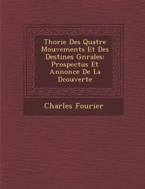 Th�orie Des Quatre Mouvements Et Des Destin�es G�n�rales: Prospectus Et Annonce De La D�couverte by Charles Fourier