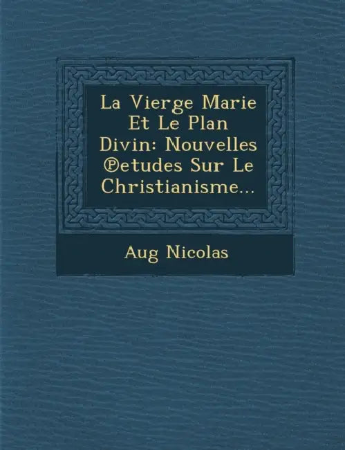 La Vierge Marie Et Le Plan Divin: Nouvelles ℗etudes Sur Le Christianisme... by Aug Nicolas