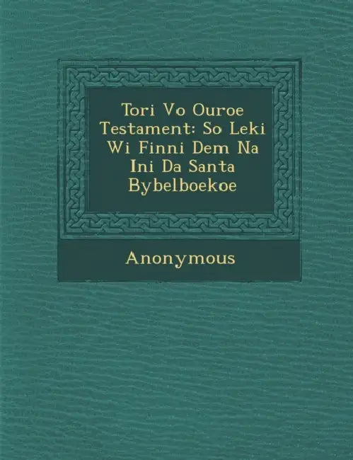 Tori Vo Ouroe Testament: So Leki Wi Finni Dem Na Ini Da Santa Bybelboekoe by Anonymous