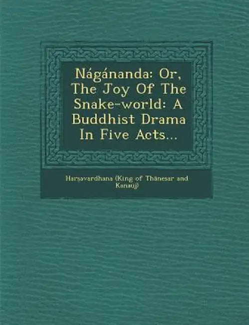 Nagananda: Or, the Joy of the Snake-World: A Buddhist Drama in Five Acts... by Har Avardhana (King of Th Nesar and K.