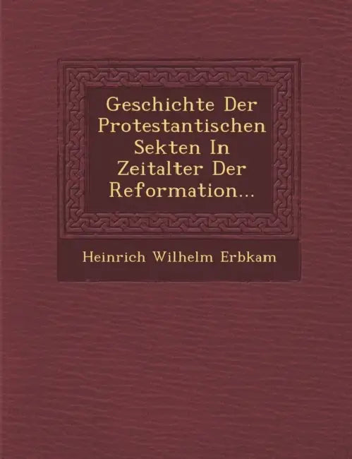 Geschichte Der Protestantischen Sekten In Zeitalter Der Reformation... by Heinrich Wilhelm Erbkam