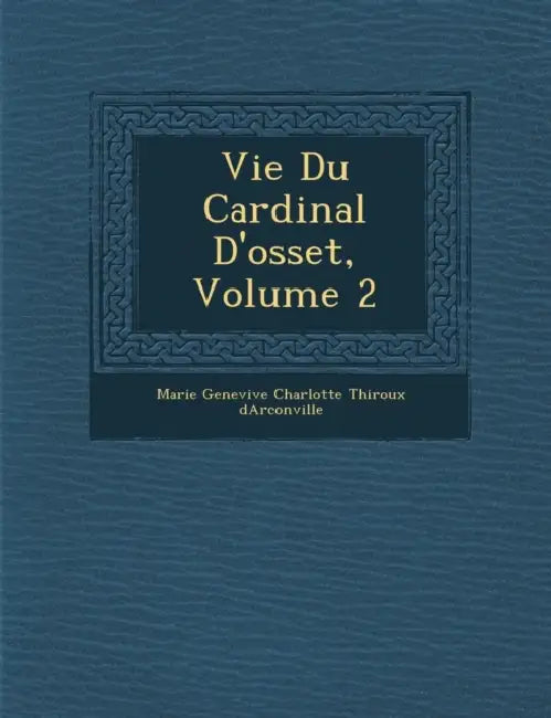 Vie Du Cardinal D'Osset, Volume 2 by Marie Genevi Ve Charlotte Thiroux D.