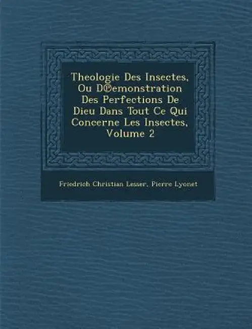 Theologie Des Insectes, Ou D Emonstration Des Perfections de Dieu Dans Tout Ce Qui Concerne Les Insectes, Volume 2 by Friedrich Christian Lesser