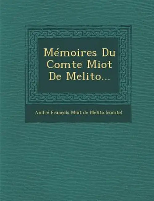 Memoires Du Comte Miot de Melito... by Andre Franc Ois Miot De Melito (Comte)
