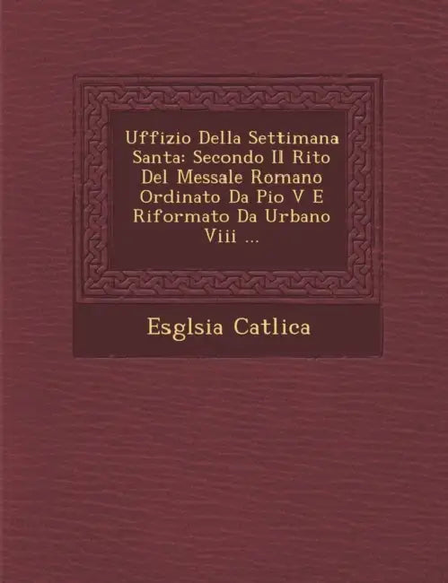 Uffizio Della Settimana Santa: Secondo Il Rito del Messale Romano Ordinato Da Pio V E Riformato Da Urbano VIII ... by Esglesia Catolica