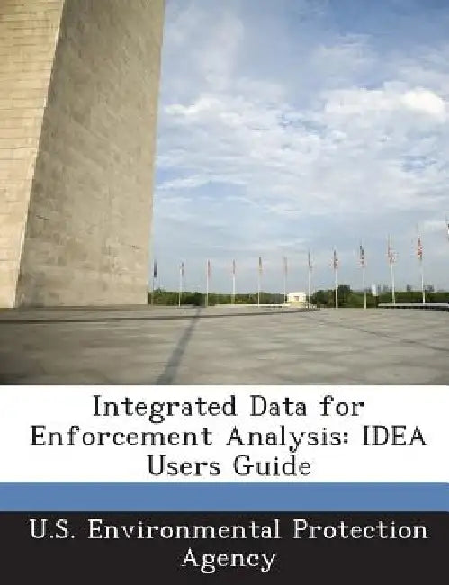 Integrated Data for Enforcement Analysis: IDEA Users Guide by U S Environmental Protection Agency