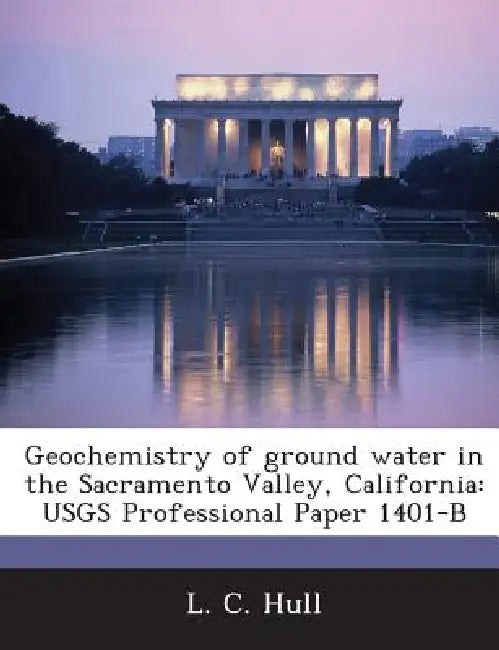 Geochemistry of ground water in the Sacramento Valley, California: USGS Professional Paper 1401-B by L. C. Hull