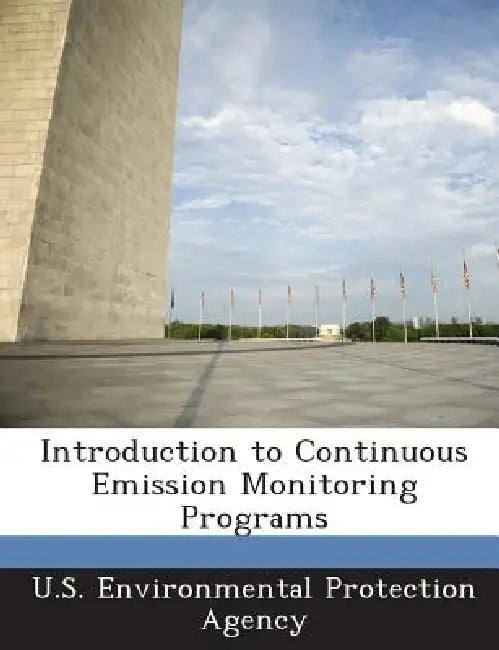 Introduction to Continuous Emission Monitoring Programs by U S Environmental Protection Agency