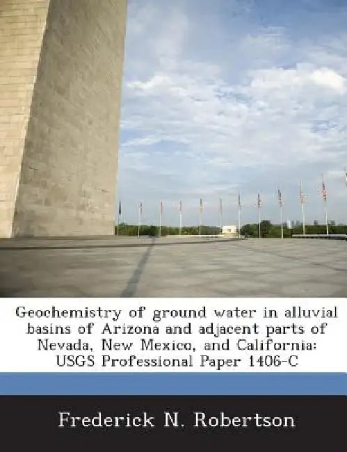 Geochemistry of ground water in alluvial basins of Arizona and adjacent parts of Nevada, New Mexico, and California: USGS Professional Paper 1406-C by Frederick N. Robertson