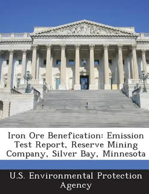 Iron Ore Benefication: Emission Test Report, Reserve Mining Company, Silver Bay, Minnesota by U S Environmental Protection Agency