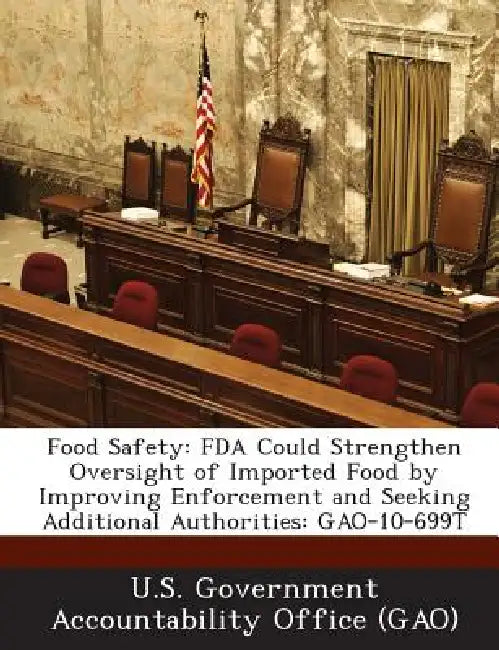 Food Safety: FDA Could Strengthen Oversight of Imported Food by Improving Enforcement and Seeking Additional Authorities: GAO-10-699T by U. S. Government Accountability Office (