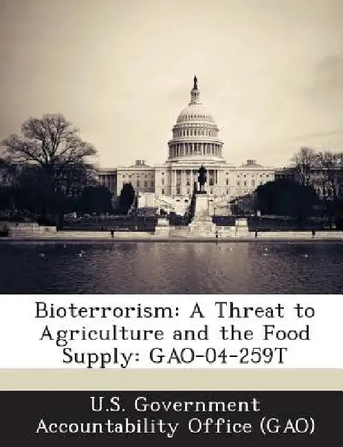 Bioterrorism: A Threat to Agriculture and the Food Supply: Gao-04-259t by U. S. Government Accountability Office (, U. S. Government Accountability Office (