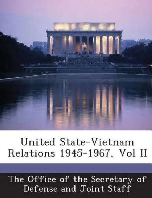 United State-Vietnam Relations 1945-1967, Vol II by The Office of the Secretary of Defense a