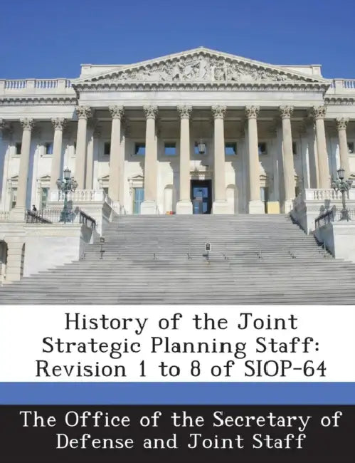 History of the Joint Strategic Planning Staff: Revision 1 to 8 of Siop-64 by The Office of the Secretary of Defense a
